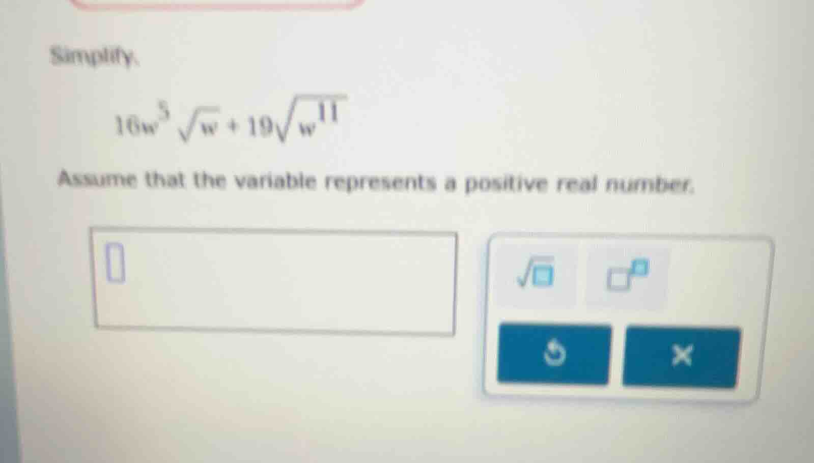 simplify: \\(16w^{3}\\sqrt{w} + 19\\sqrt{w^{11}}\\) assume that the var…