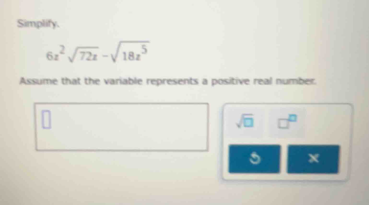 simplify. $6x^2\\sqrt{72x} - \\sqrt{18x^5}$ assume that the variable re…