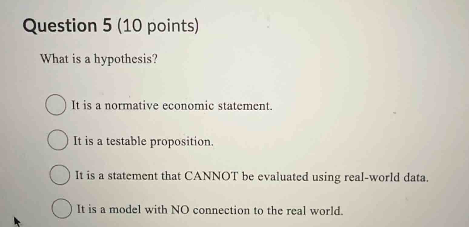 question 5 (10 points) what is a hypothesis? it is a normative economic…