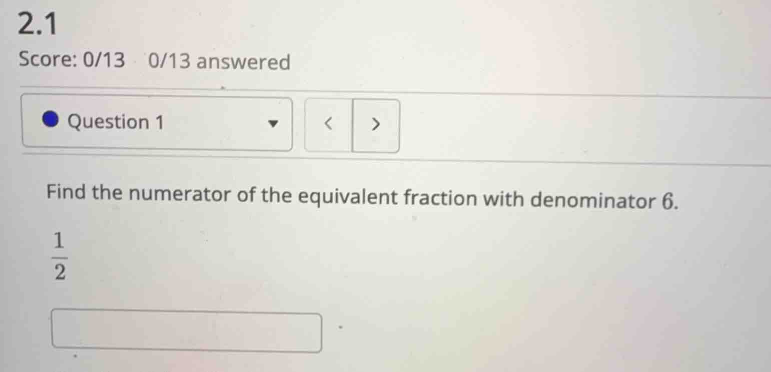 2.1 score: 0/13 0/13 answered question 1 find the numerator of the equi…