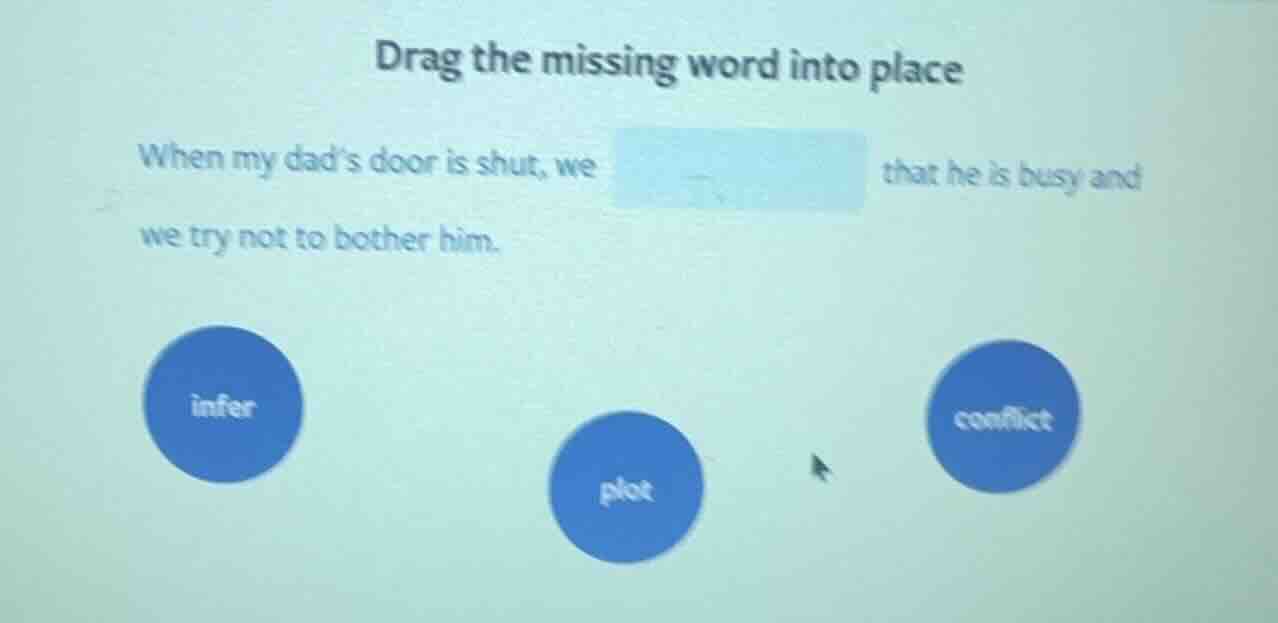 drag the missing word into place when my dad’s door is shut, we that he…