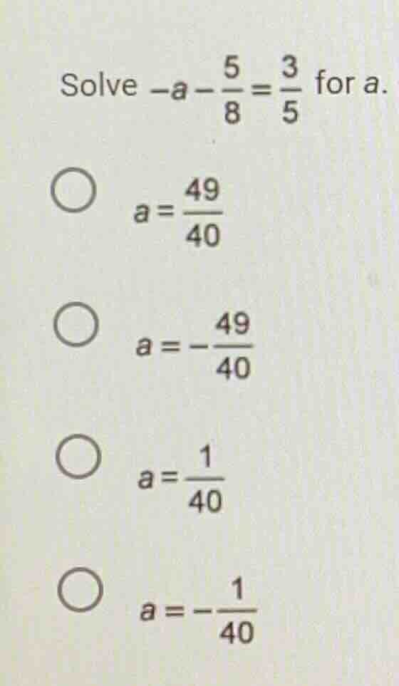 solve $-a - \\frac{5}{8} = \\frac{3}{5}$ for $a$.\ \\bigcirc $a = \\fra…
