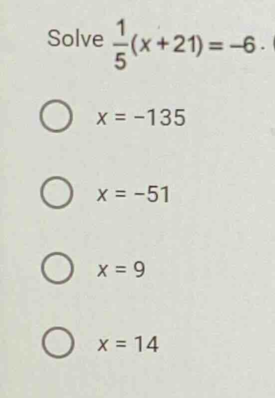 solve \\(\frac{1}{5}(x + 21) = -6\\). \\(\\bigcirc\\) \\(x = -135\\) \\…