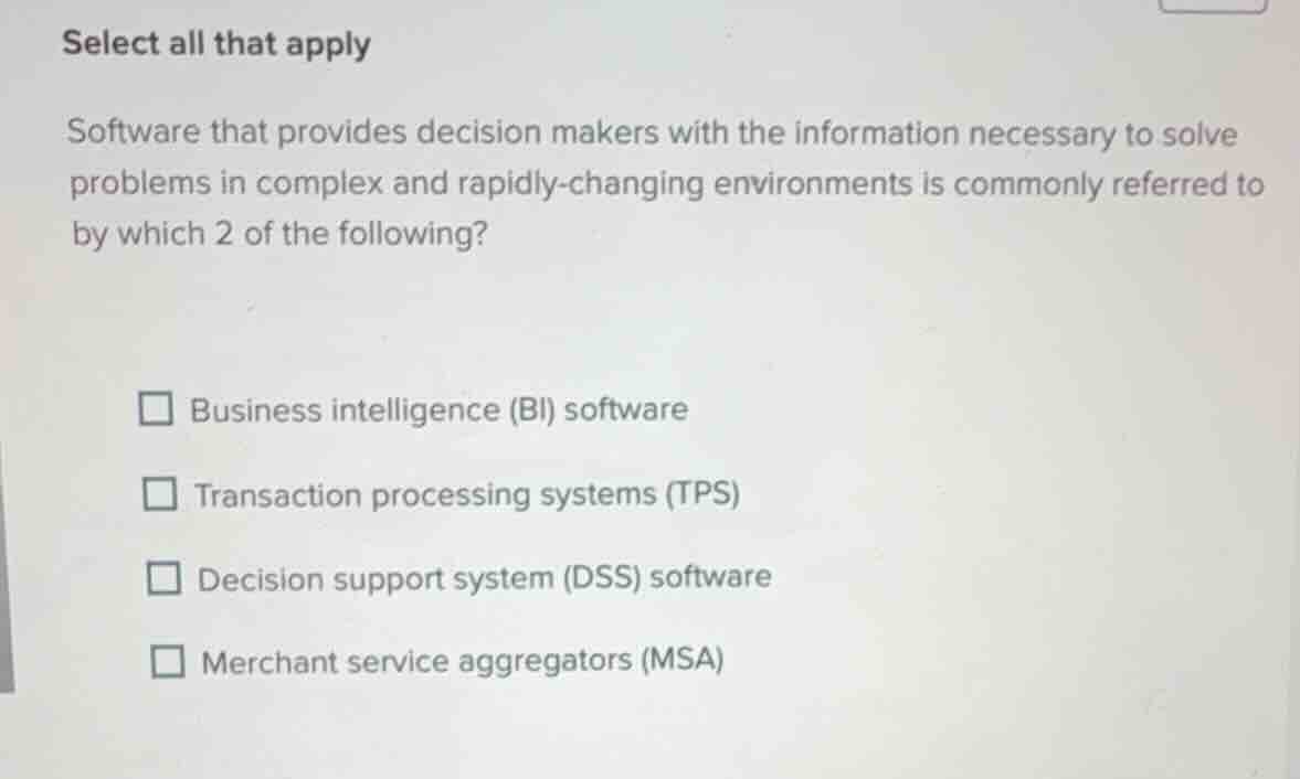 select all that apply software that provides decision makers with the i…