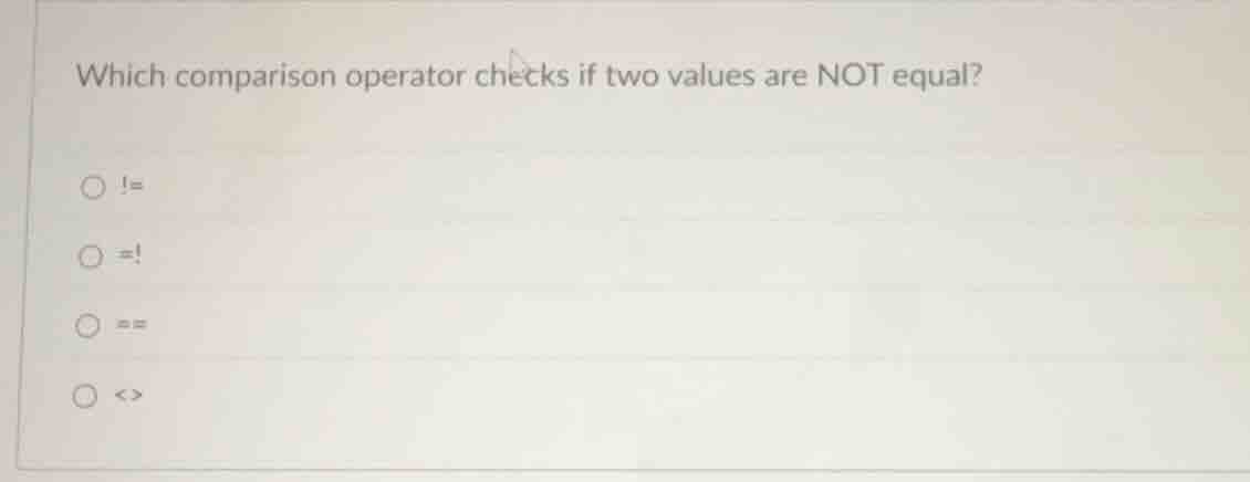 which comparison operator checks if two values are not equal? ○ != ○ =!…