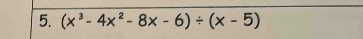 5. $(x^{3}-4x^{2}-8x - 6)div(x - 5)$