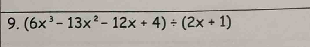 9. $(6x^{3}-13x^{2}-12x + 4)div(2x + 1)$