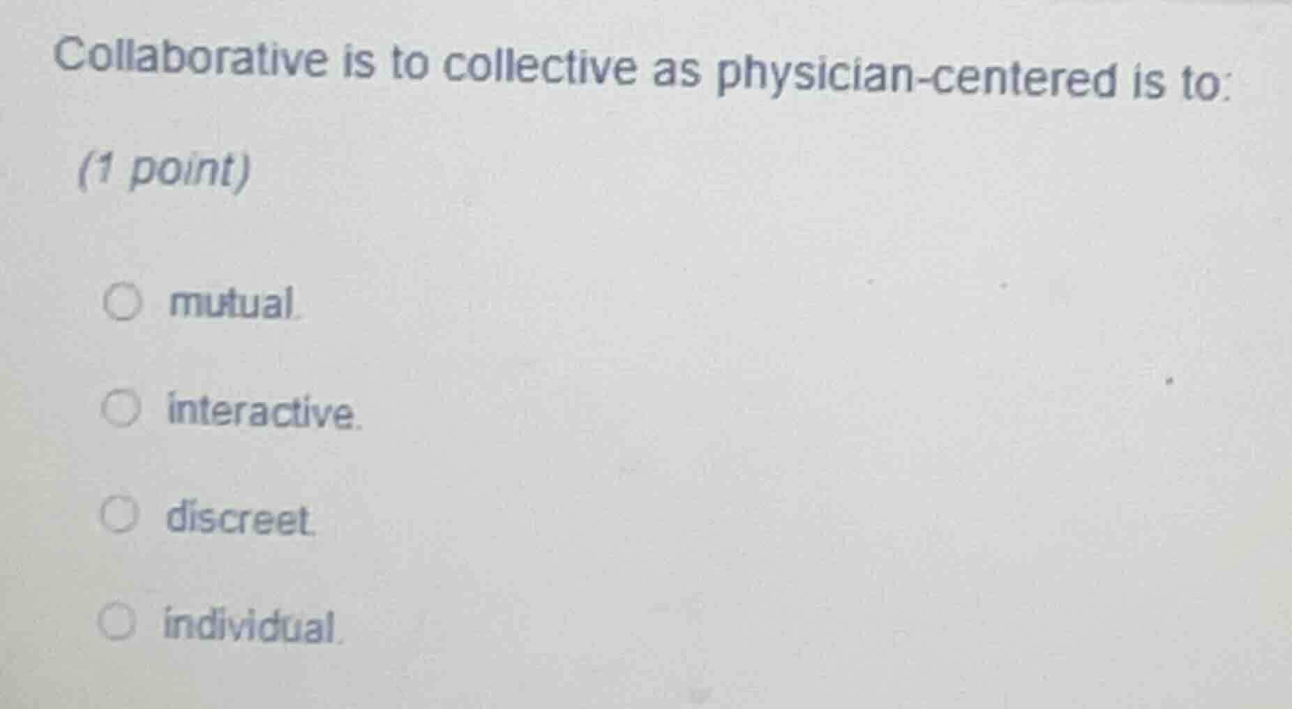 collaborative is to collective as physician - centered is to: (1 point)…