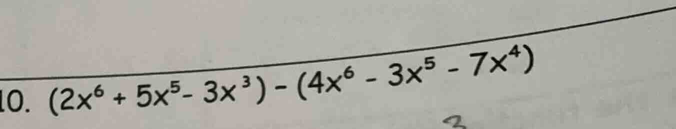 10. $(2x^{6}+5x^{5}-3x^{3})-(4x^{6}-3x^{5}-7x^{4})$