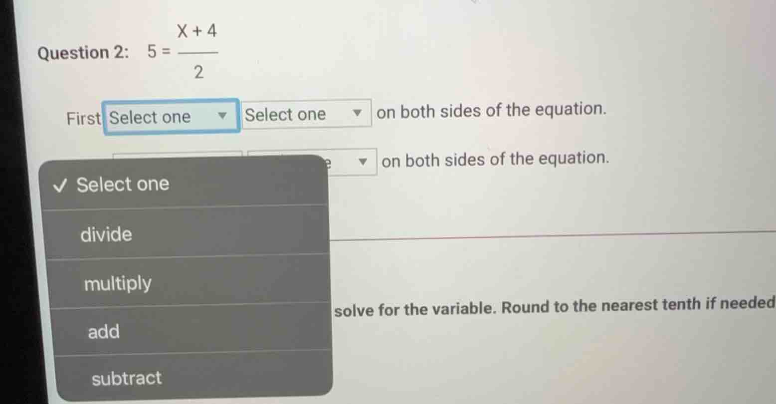 question 2: $5 = \\dfrac{x + 4}{2}$ first select one select one on both…