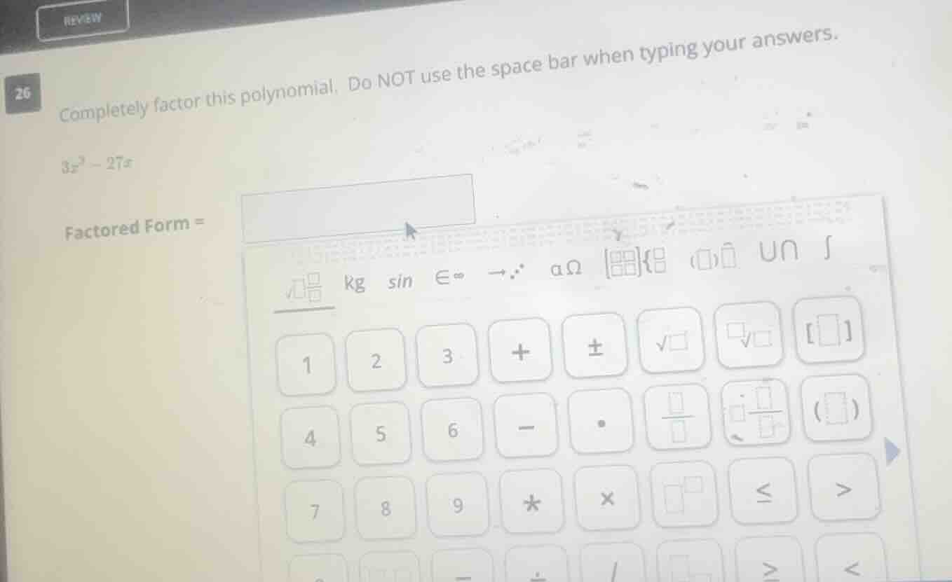 completely factor this polynomial. do not use the space bar when typing…