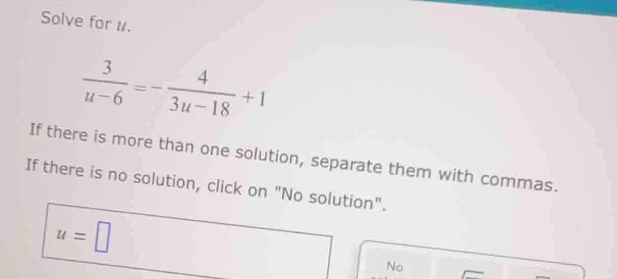 solve for u. \\(\\frac{3}{u - 6}= -\\frac{4}{3u - 18}+1\\) if there is …