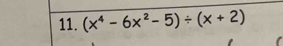 11. \\((x^4 - 6x^2 - 5) \\div (x + 2)\\)