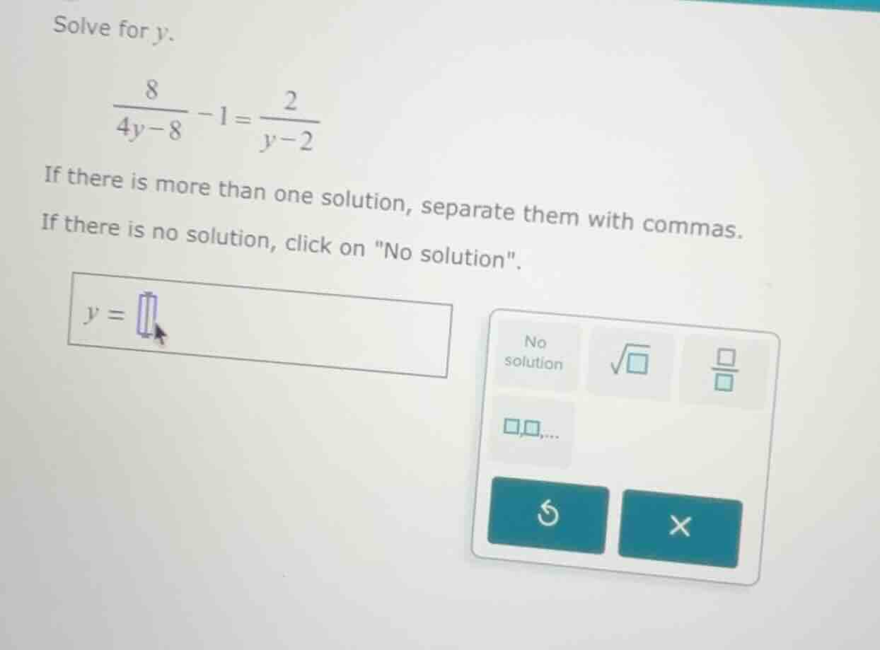 solve for y. \\(\\frac{8}{4y - 8} - 1 = \\frac{2}{y - 2}\\) if there is…