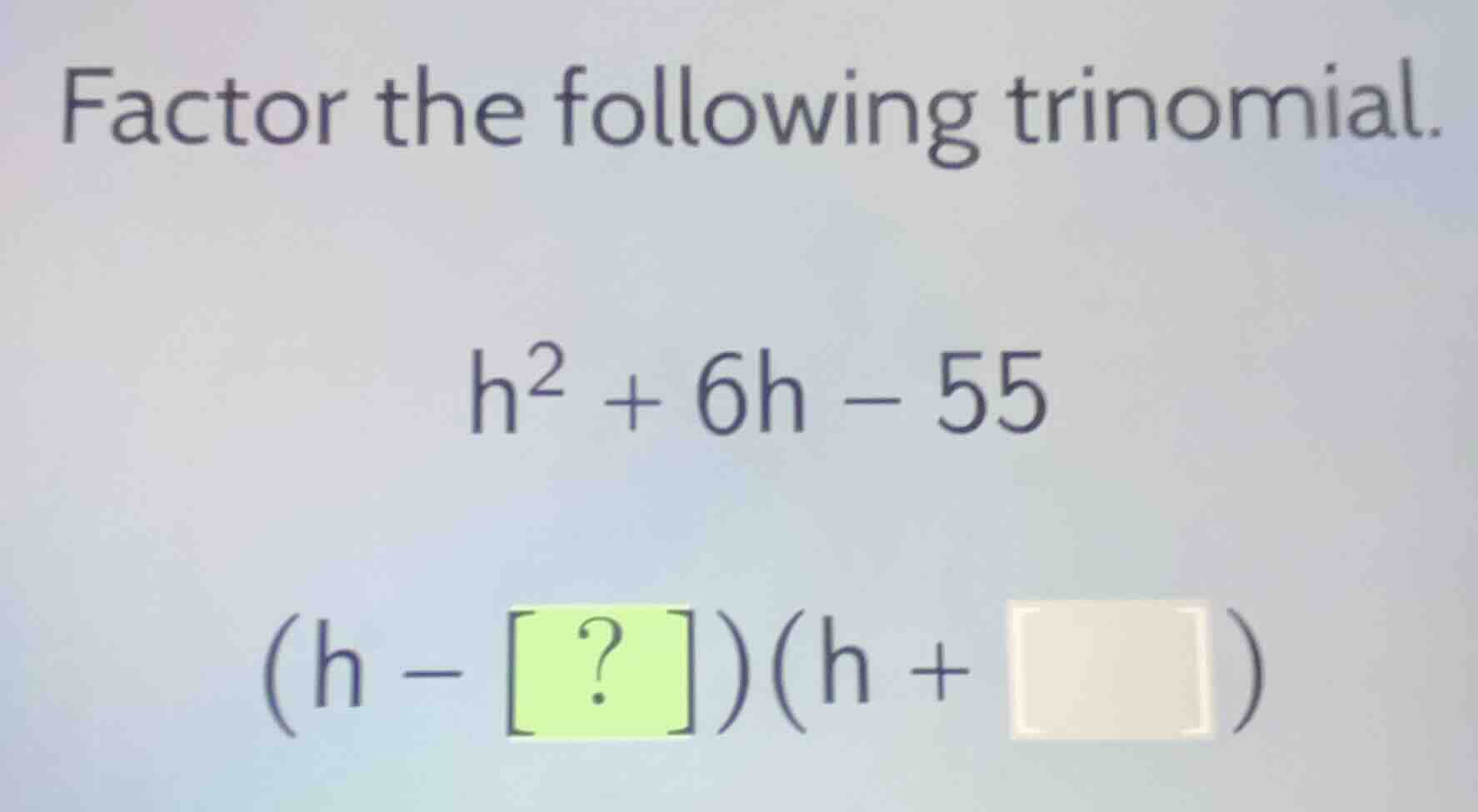 factor the following trinomial. $h^2 + 6h - 55$ $(h - ?)(h + \\square)$