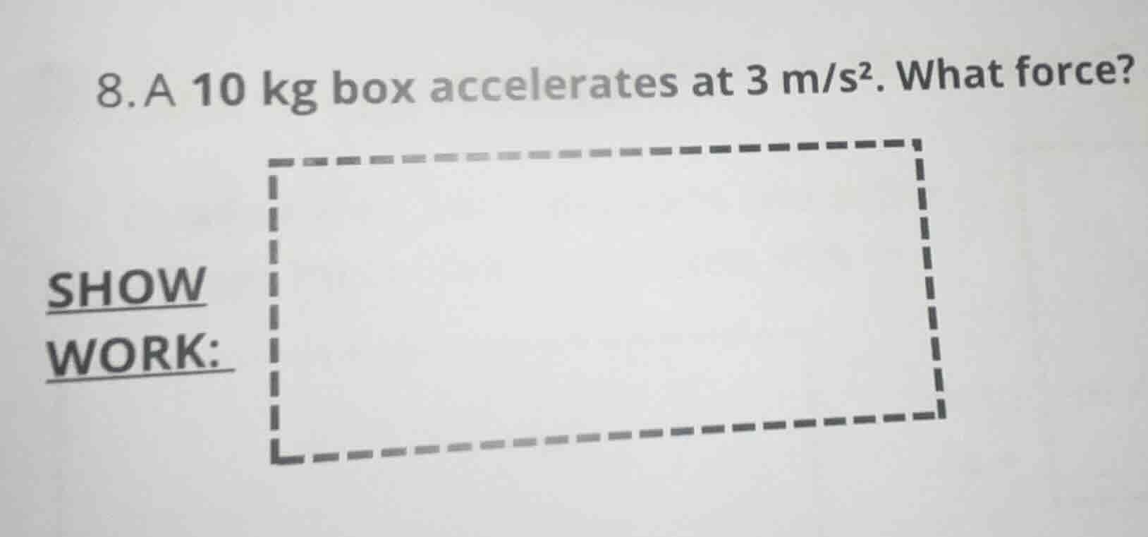 8. a 10 kg box accelerates at 3 m/s². what force? show work: