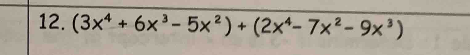 12. $(3x^{4}+6x^{3}-5x^{2})+(2x^{4}-7x^{2}-9x^{3})$