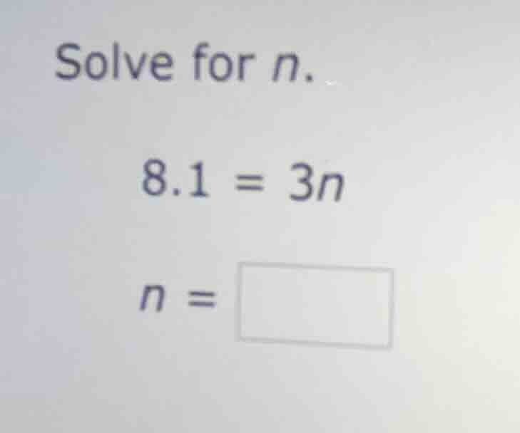 solve for n. 8.1 = 3n n =