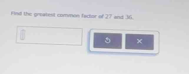 find the greatest common factor of 27 and 36.
