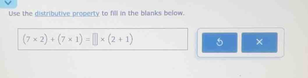 use the distributive property to fill in the blanks below. (7×2)+(7×1)=…