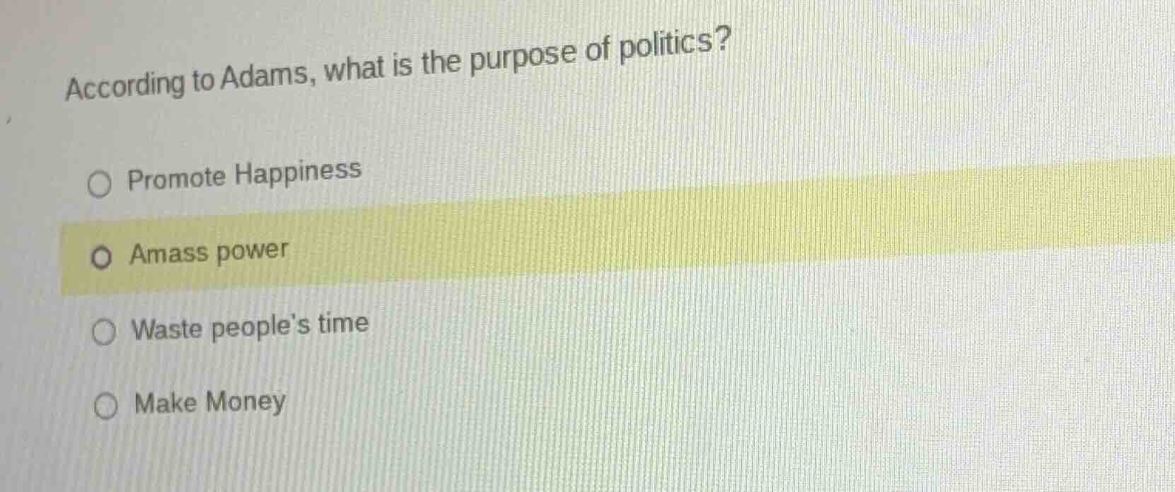 according to adams, what is the purpose of politics? ○ promote happines…