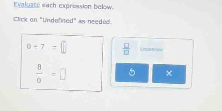 evaluate each expression below. click on \undefined\ as needed. 0 ÷ 7 =…
