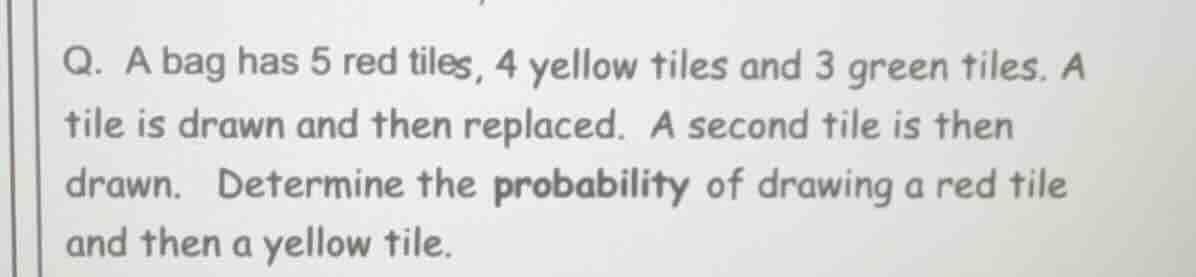 q. a bag has 5 red tiles, 4 yellow tiles and 3 green tiles. a tile is d…