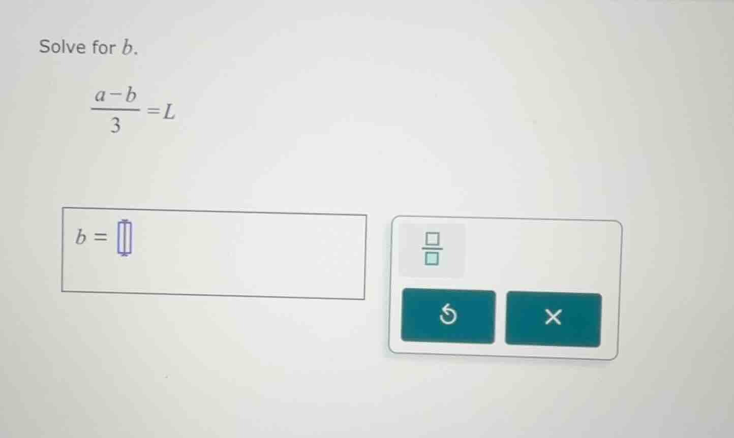 solve for b.\\(\\frac{a - b}{3}=l\\)\\(b =\\)