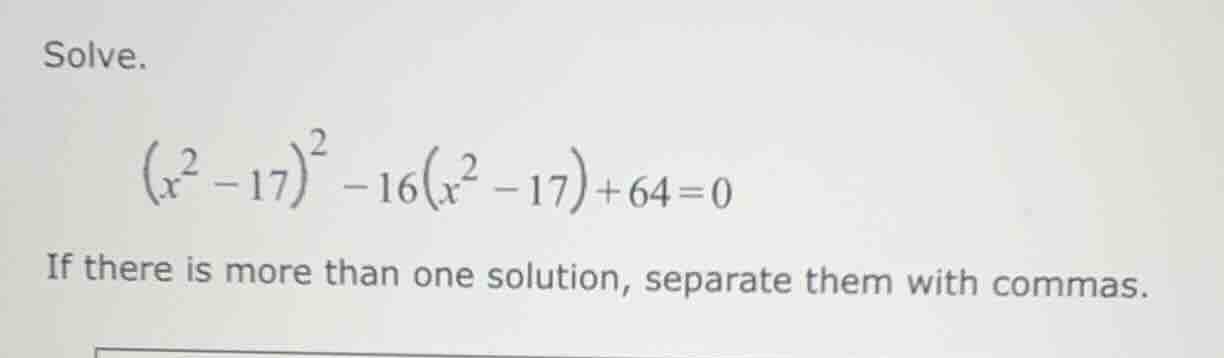 solve. \\(\\left(x^{2} - 17\ ight)^{2} - 16\\left(x^{2} - 17\ ight) + 6…