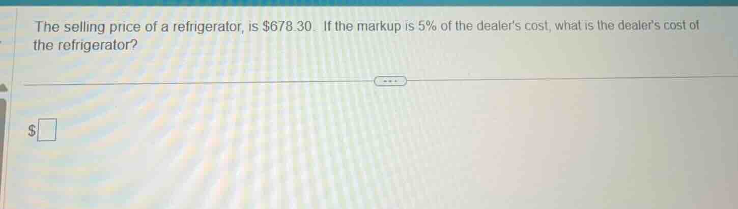the selling price of a refrigerator, is $678.30. if the markup is 5% of…