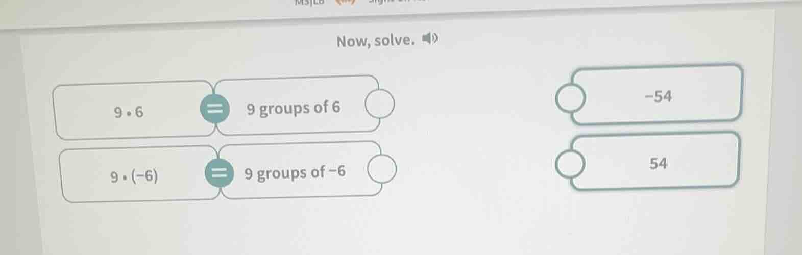 now, solve. 9·6 = 9 groups of 6 9·(-6) = 9 groups of -6 -54 54