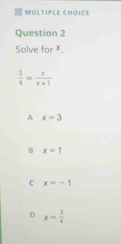 multiple choice question 2 solve for x. \\(\\frac{3}{4} = \\frac{x}{x +…