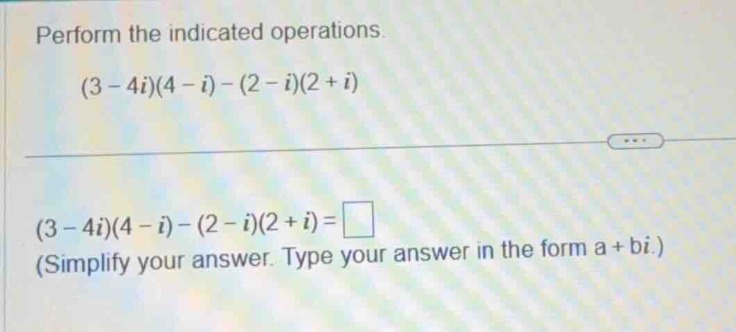 perform the indicated operations. \\((3 - 4i)(4 - i) - (2 - i)(2 + i)\\…