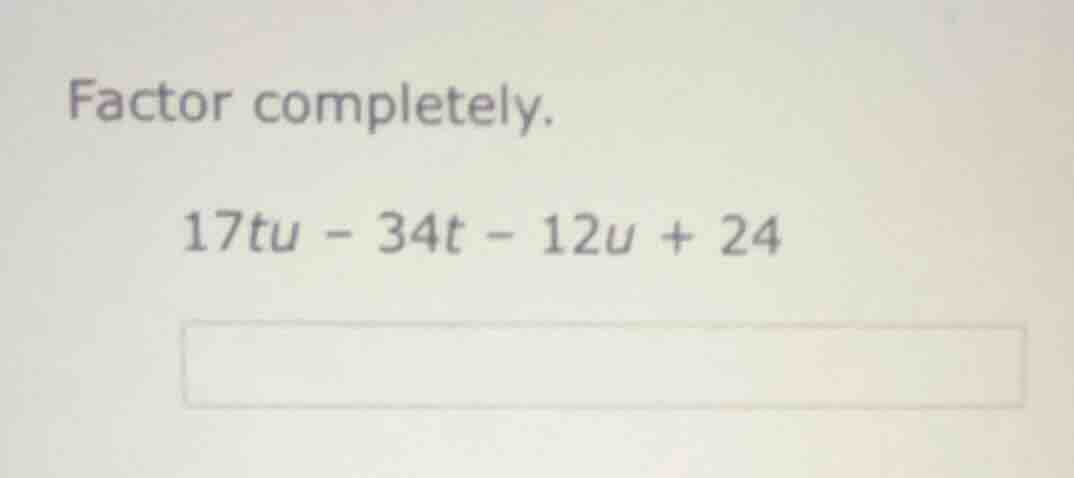 factor completely. 17tu - 34t - 12u + 24