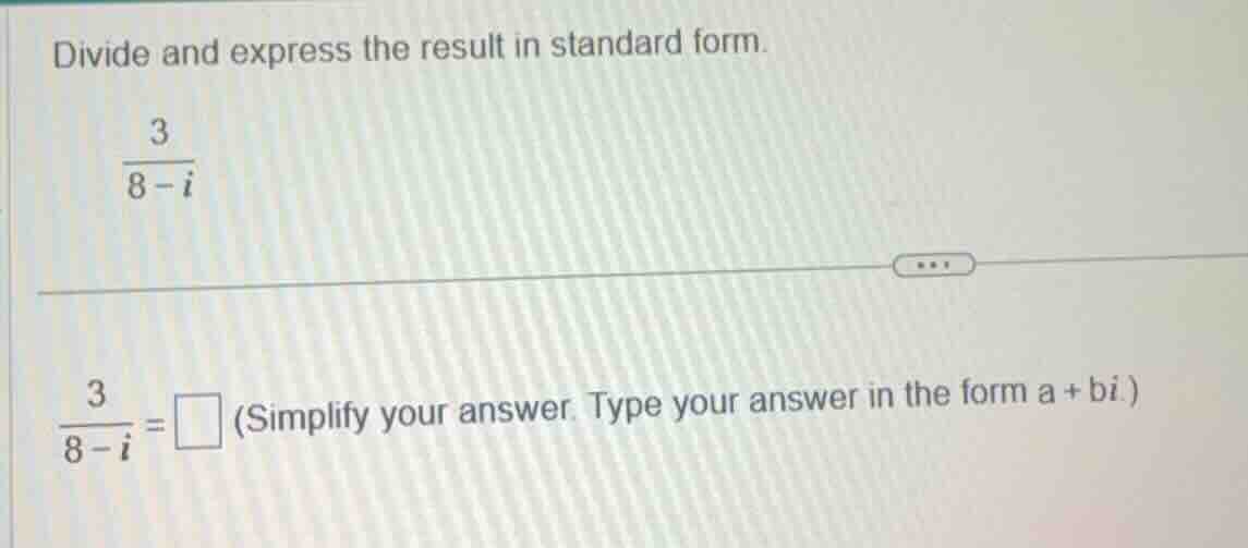 divide and express the result in standard form. \\(\frac{3}{8 - i}\\) \…