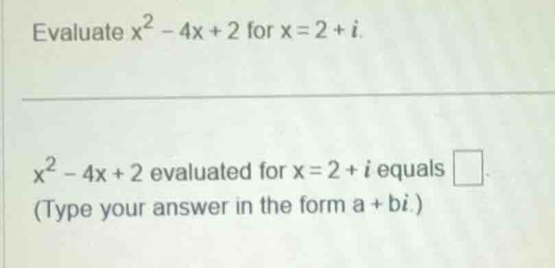 evaluate ( x^2 - 4x + 2 ) for ( x = 2 + i ).( x^2 - 4x + 2 ) evaluated …