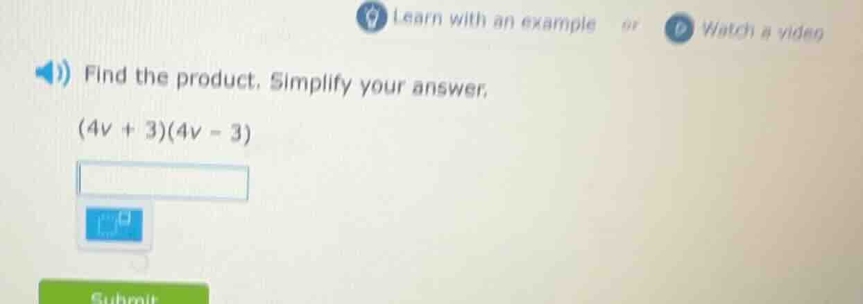 find the product. simplify your answer. (4v + 3)(4v - 3)