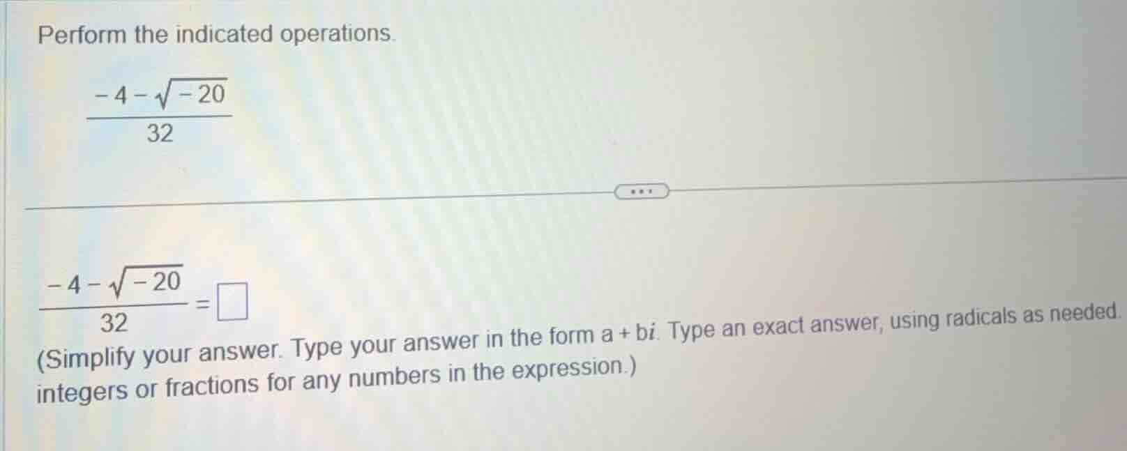 perform the indicated operations. \\(\\dfrac{-4 - \\sqrt{-20}}{32}\\) \…