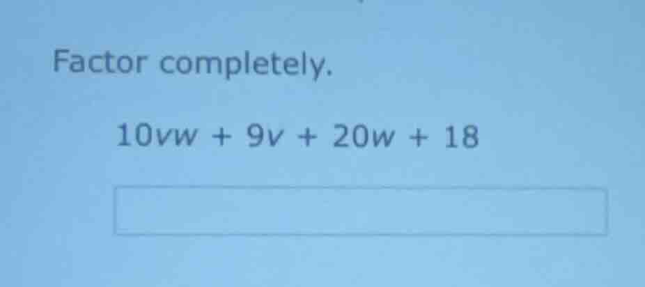 factor completely. 10vw + 9v + 20w + 18