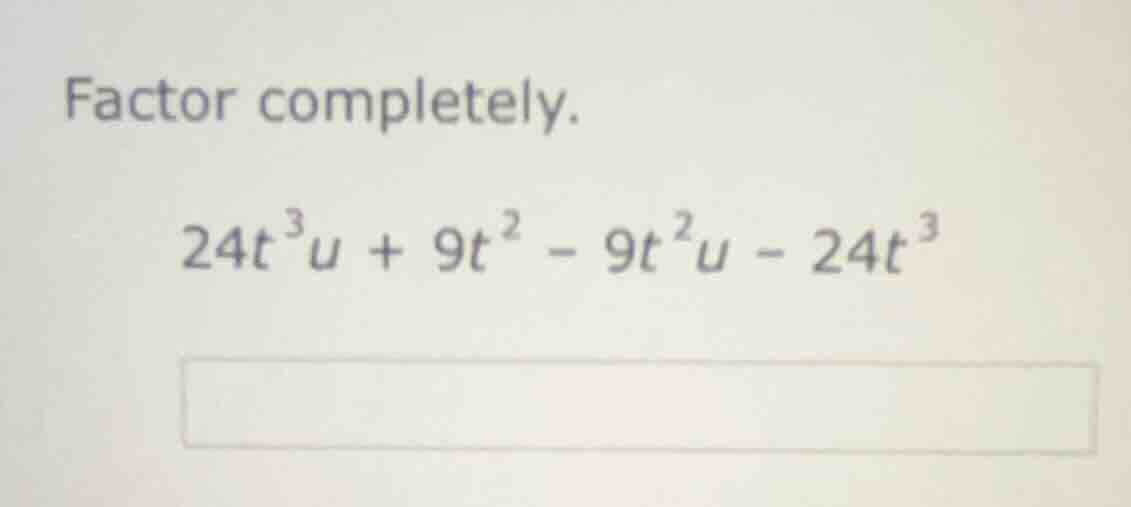 factor completely. $24t^{3}u + 9t^{2} - 9t^{2}u - 24t^{3}$