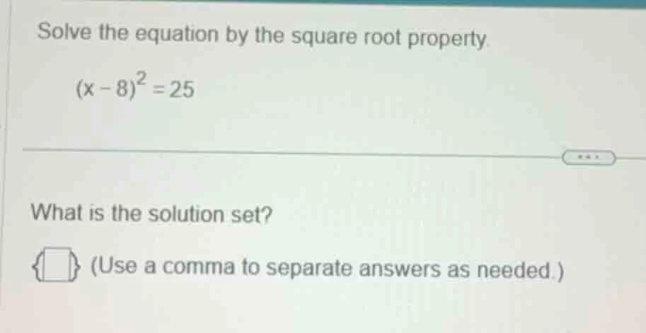 solve the equation by the square root property. $(x - 8)^2 = 25$ what i…