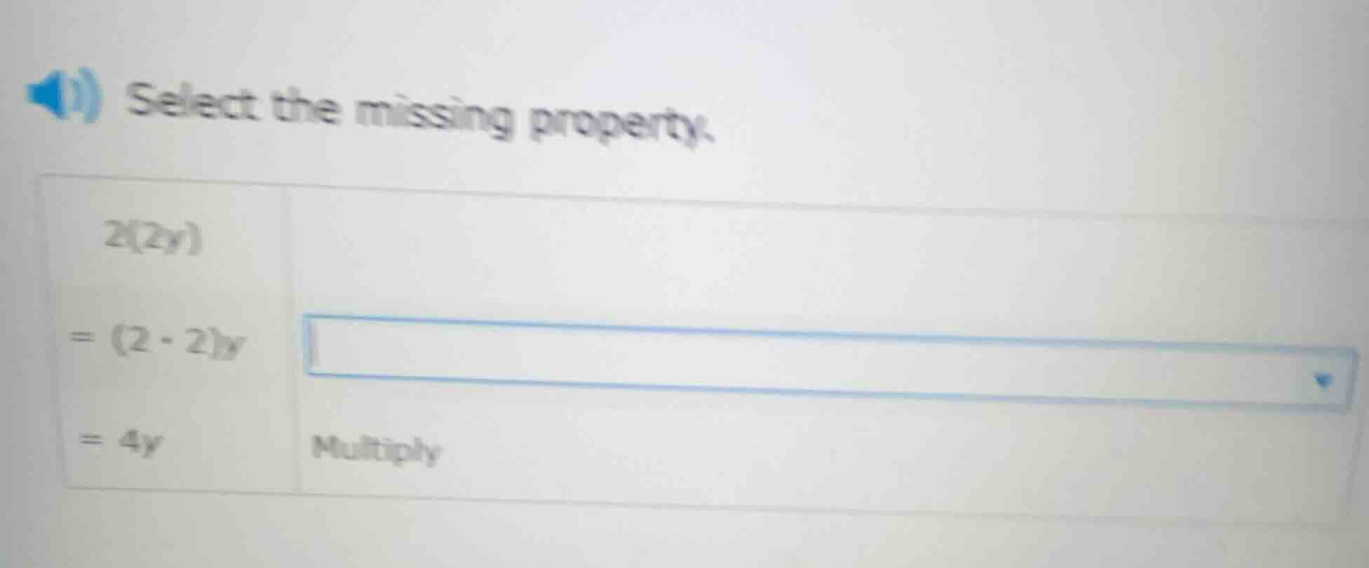 select the missing property. 2(2y) = (2·2)y = 4y \tmultiply