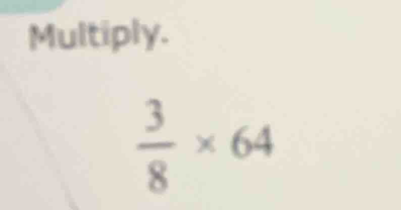 multiply. \\(dfrac{3}{8} \\times 64\\)