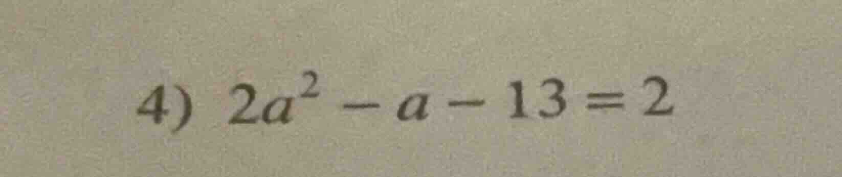 4) 2a² - a - 13 = 2