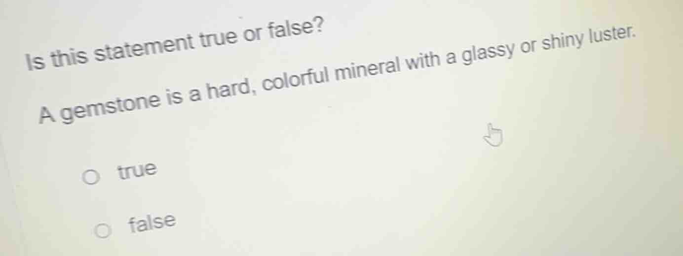 is this statement true or false? a gemstone is a hard, colorful mineral…