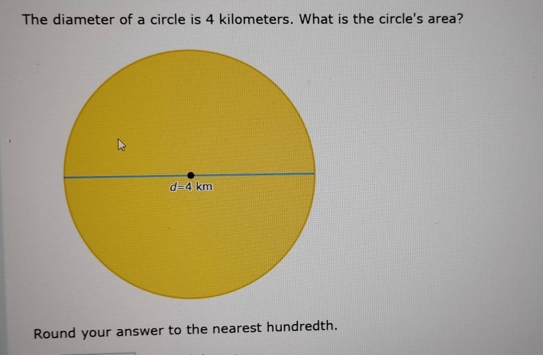 the diameter of a circle is 4 kilometers. what is the circles area? rou…