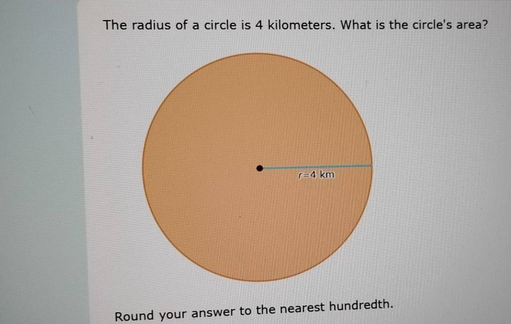 the radius of a circle is 4 kilometers. what is the circles area? r=4 k…