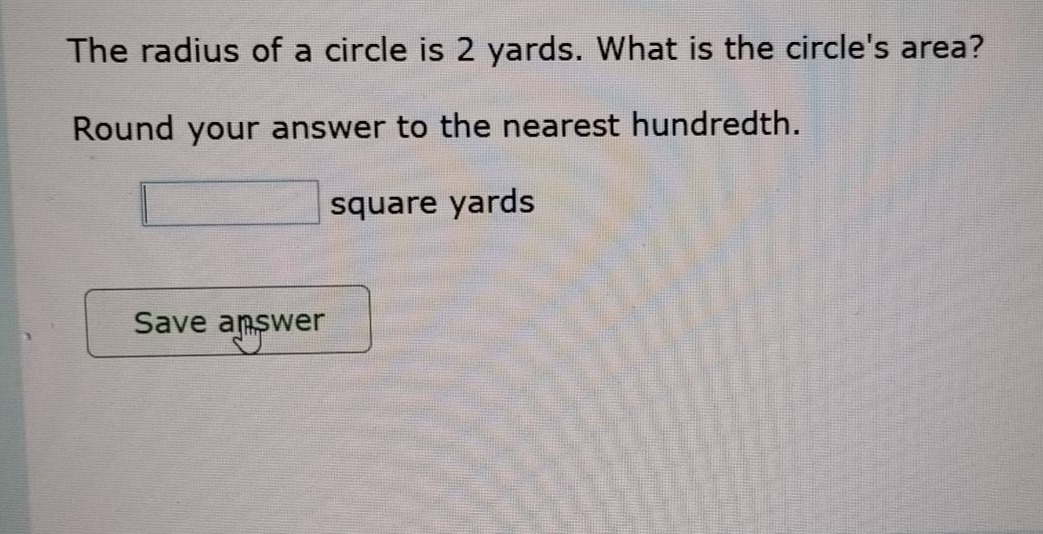 the radius of a circle is 2 yards. what is the circles area? round your…