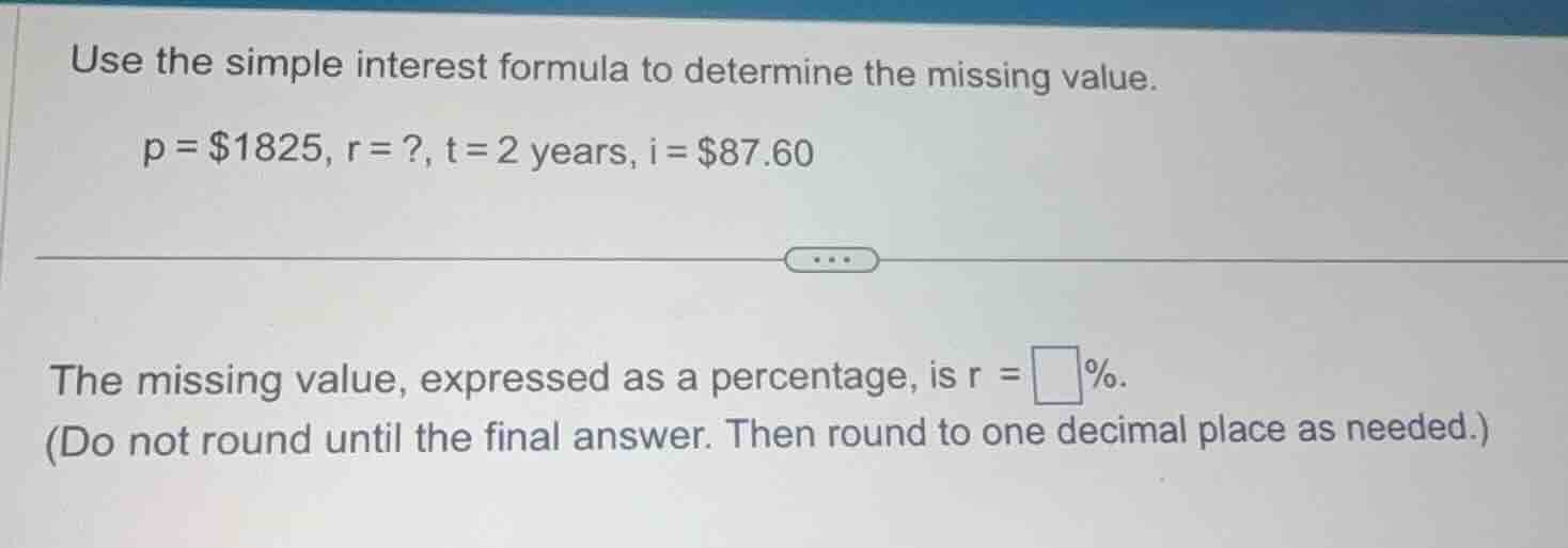 use the simple interest formula to determine the missing value. p = $18…
