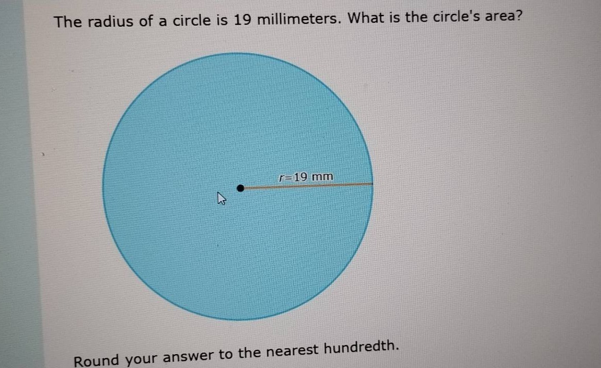 the radius of a circle is 19 millimeters. what is the circles area? r=1…